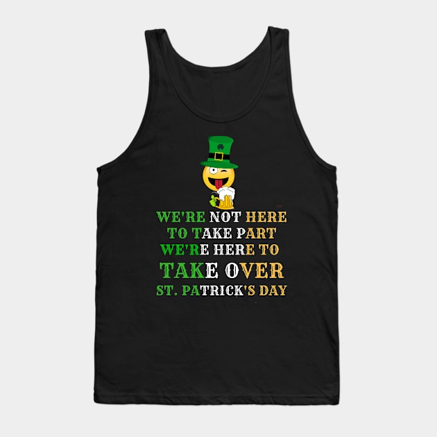 Were Not Here To Take Part Were Here To Take Over St Patricks Day to Irish - Gift For Paddy Tank Top by giftideas